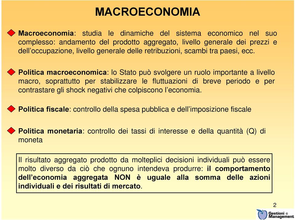 Politica macroeconomica: lo Stato può svolgere un ruolo importante a livello macro, soprattutto per stabilizzare le fluttuazioni di breve periodo e per contrastare gli shock negativi che colpiscono l