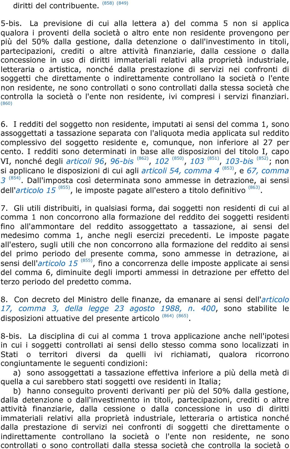 dall'investimento in titoli, partecipazioni, crediti o altre attività finanziarie, dalla cessione o dalla concessione in uso di diritti immateriali relativi alla proprietà industriale, letteraria o