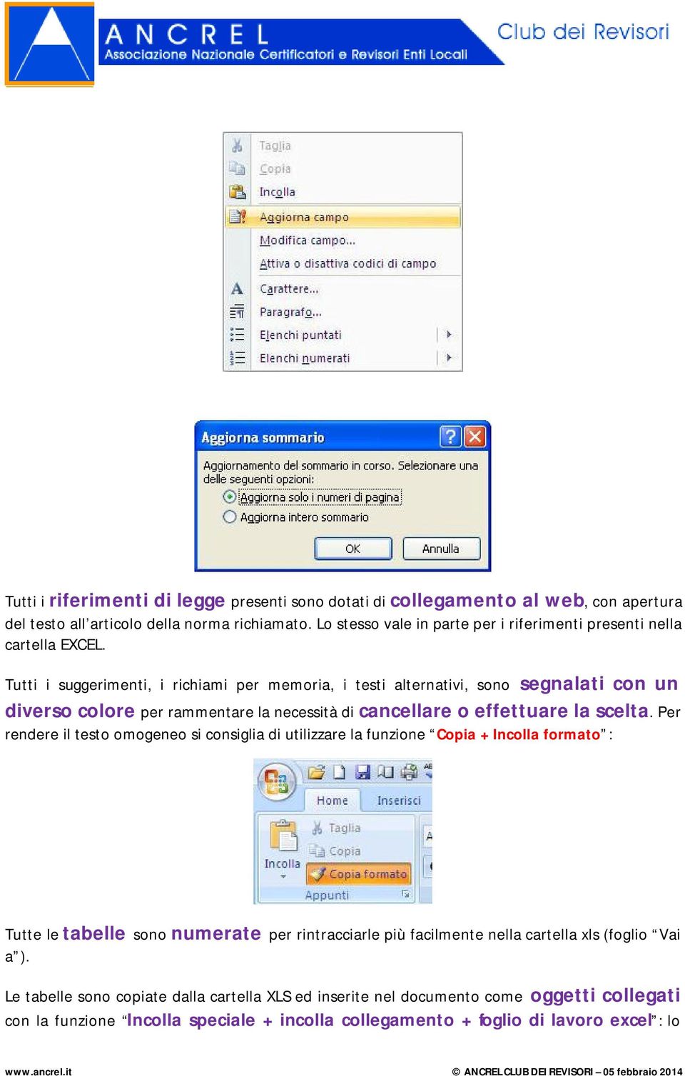 Tutti i suggerimenti, i richiami per memoria, i testi alternativi, sono segnalati con un diverso colore per rammentare la necessità di cancellare o effettuare la scelta.