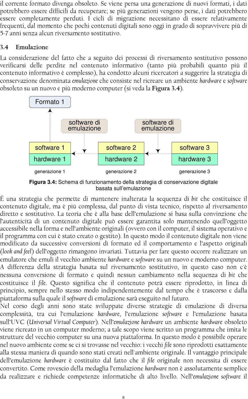 I cicli di migrazione necessitano di essere relativamente frequenti, dal momento che pochi contenuti digitali sono oggi in grado di sopravvivere più di 5-7 anni senza alcun riversamento sostitutivo.