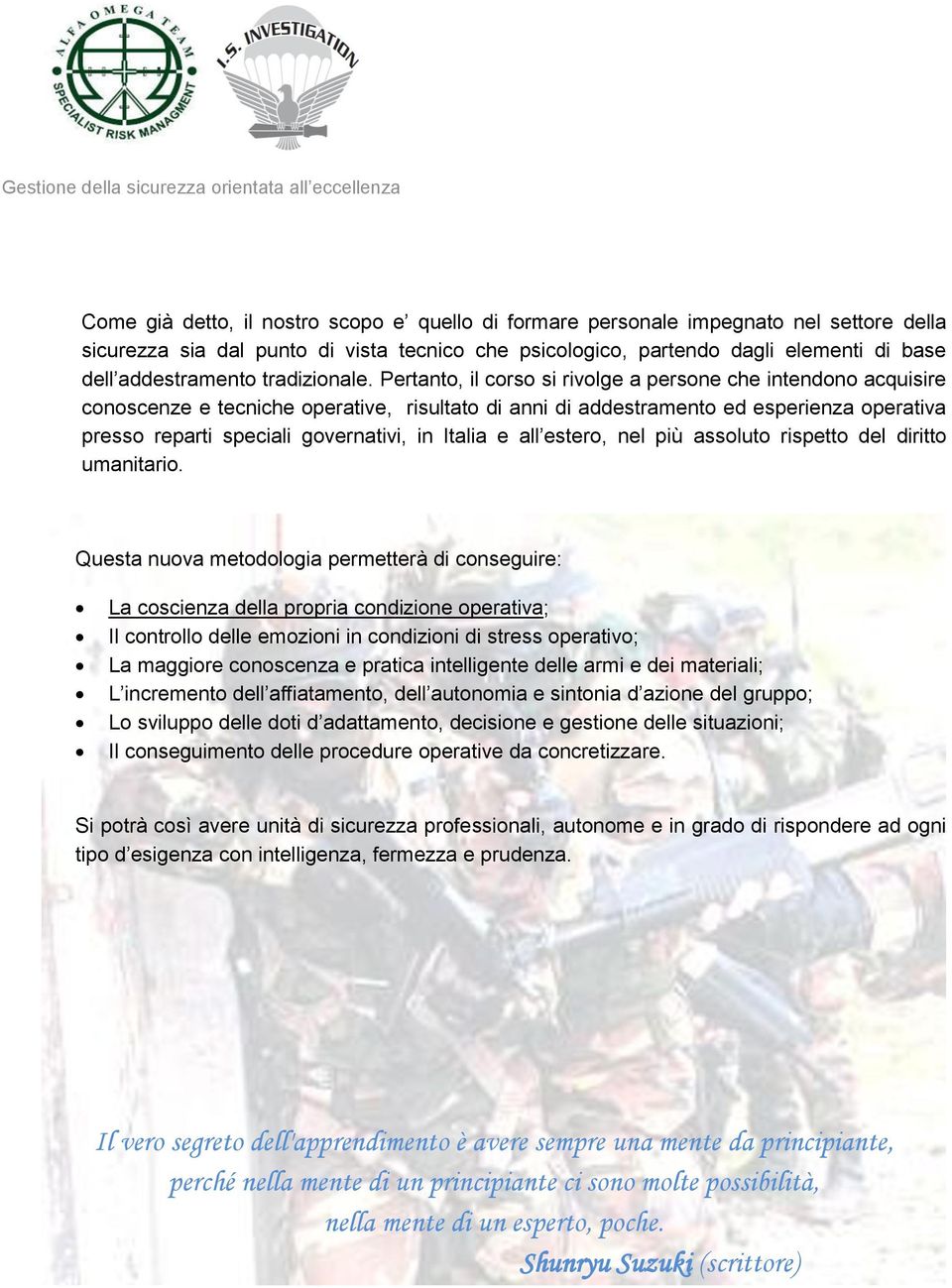 Pertanto, il corso si rivolge a persone che intendono acquisire conoscenze e tecniche operative, risultato di anni di addestramento ed esperienza operativa presso reparti speciali governativi, in