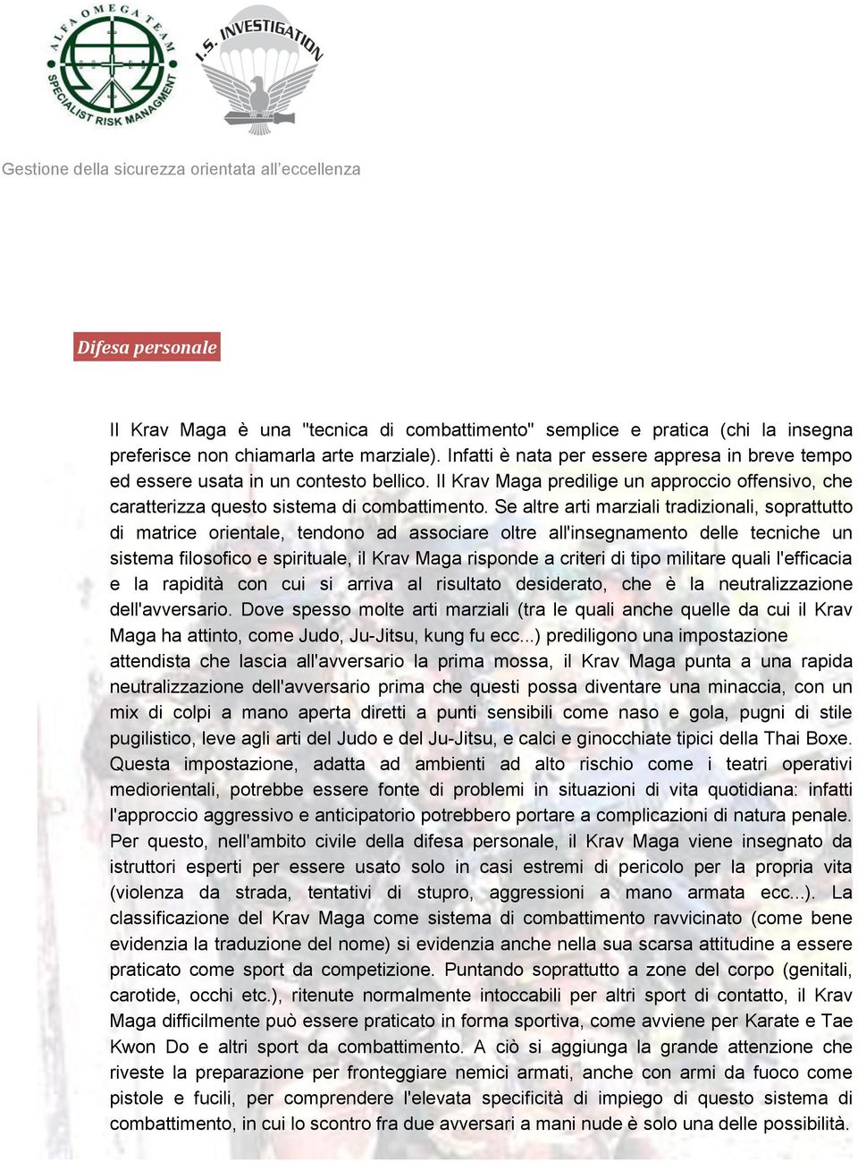 Se altre arti marziali tradizionali, soprattutto di matrice orientale, tendono ad associare oltre all'insegnamento delle tecniche un sistema filosofico e spirituale, il Krav Maga risponde a criteri