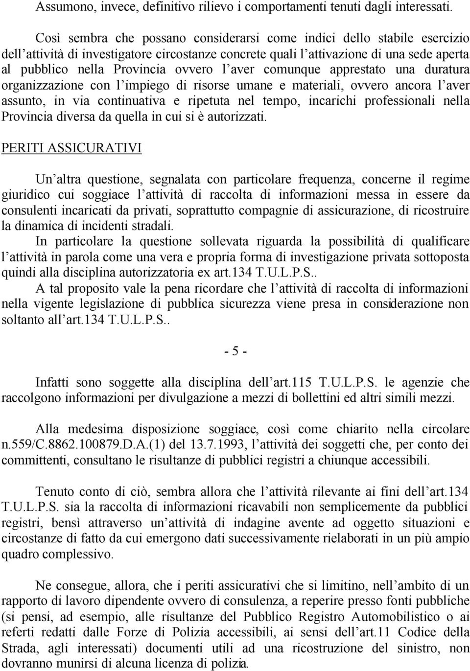 l aver comunque apprestato una duratura organizzazione con l impiego di risorse umane e materiali, ovvero ancora l aver assunto, in via continuativa e ripetuta nel tempo, incarichi professionali