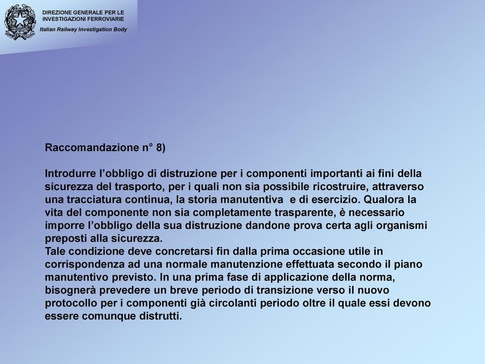 Qualora la vita del componente non sia completamente trasparente, è necessario imporre l obbligo della sua distruzione dandone prova certa agli organismi preposti alla sicurezza.