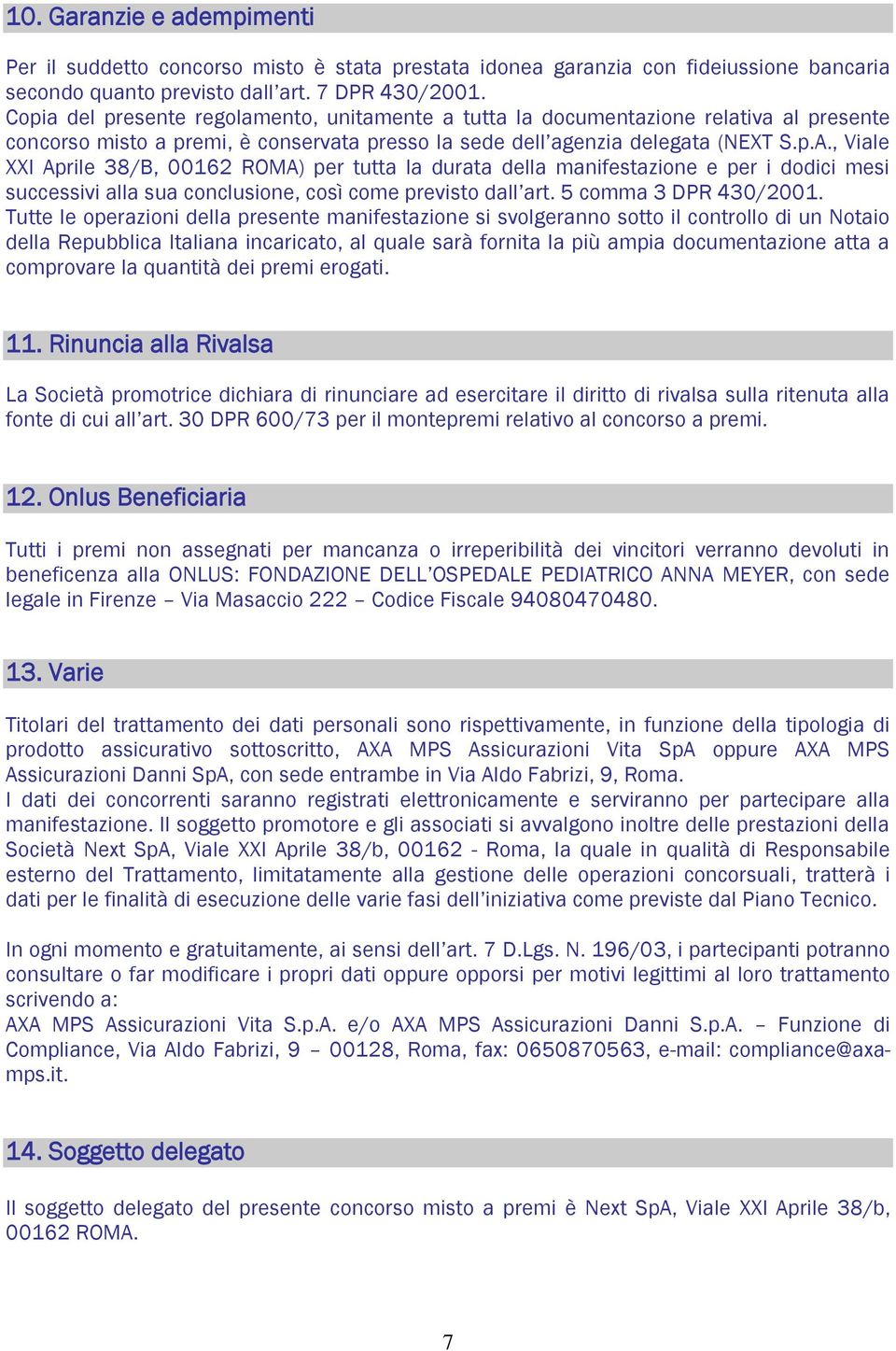 , Viale XXI Aprile 38/B, 00162 ROMA) per tutta la durata della manifestazione e per i dodici mesi successivi alla sua conclusione, così come previsto dall art. 5 comma 3 DPR 430/2001.