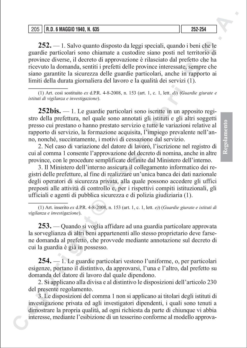 Salvo quanto disposto da leggi speciali, quando i beni che le guardie particolari sono chiamate a custodire siano posti nel territorio di province diverse, il decreto di approvazione è rilasciato dal