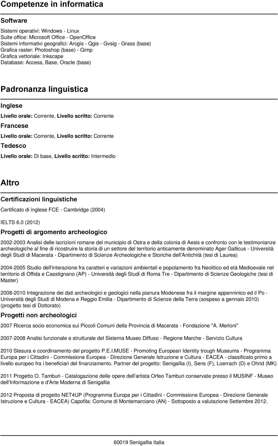 Corrente, Livello scritto: Corrente Tedesco Livello orale: Di base, Livello scritto: Intermedio Altro Certificazioni linguistiche Certificato di inglese FCE - Cambridge (2004) IELTS 6.