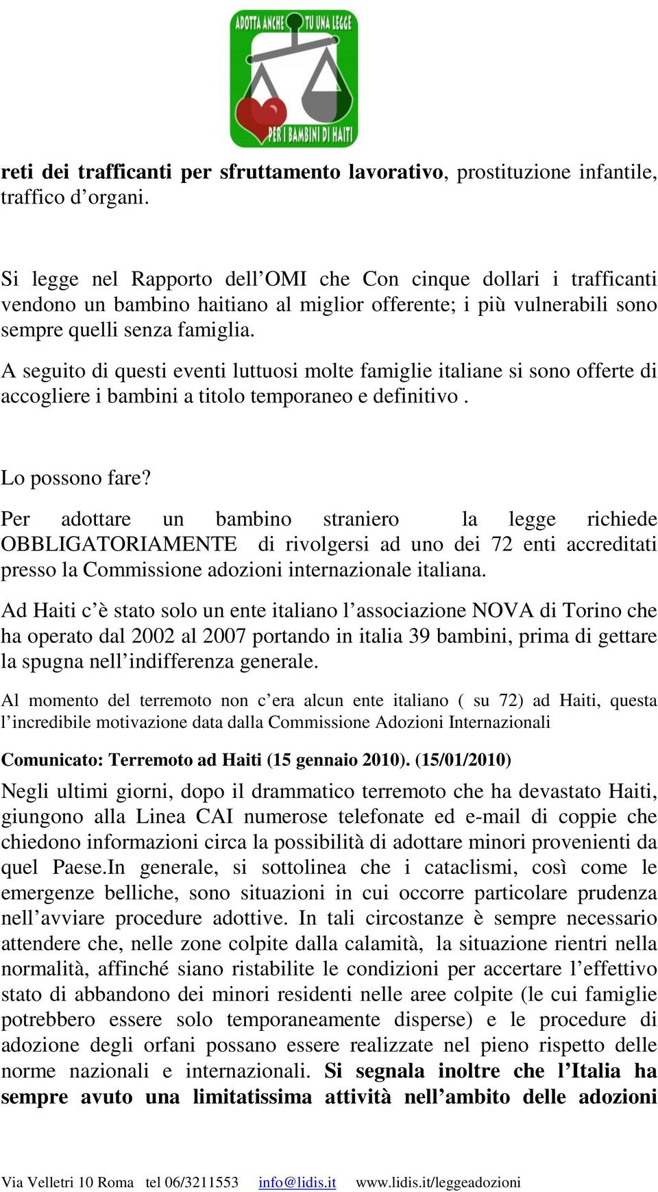 A seguito di questi eventi luttuosi molte famiglie italiane si sono offerte di accogliere i bambini a titolo temporaneo e definitivo. Lo possono fare?