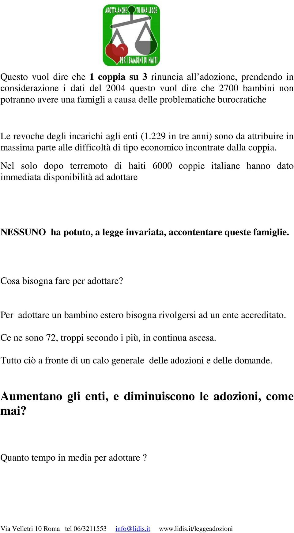 Nel solo dopo terremoto di haiti 6000 coppie italiane hanno dato immediata disponibilità ad adottare NESSUNO ha potuto, a legge invariata, accontentare queste famiglie. Cosa bisogna fare per adottare?