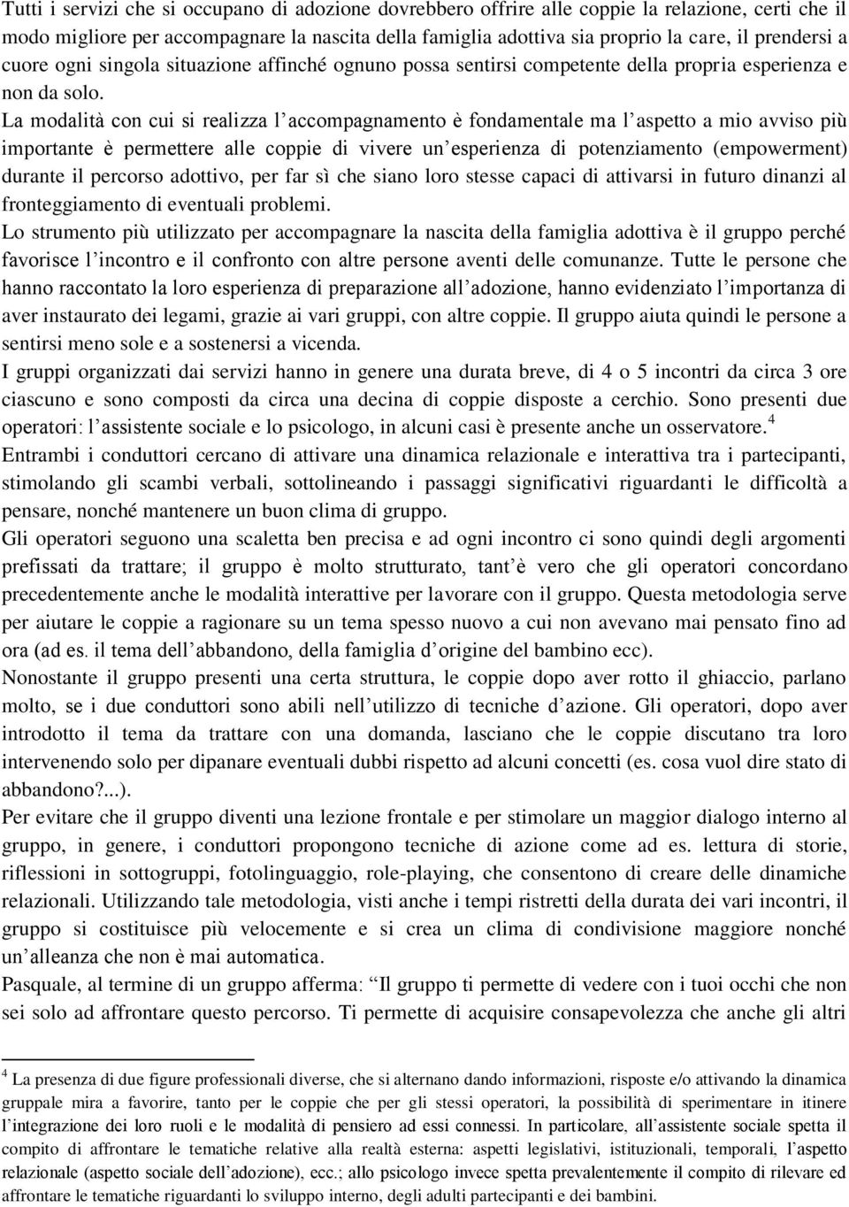 La modalità con cui si realizza l accompagnamento è fondamentale ma l aspetto a mio avviso più importante è permettere alle coppie di vivere un esperienza di potenziamento (empowerment) durante il