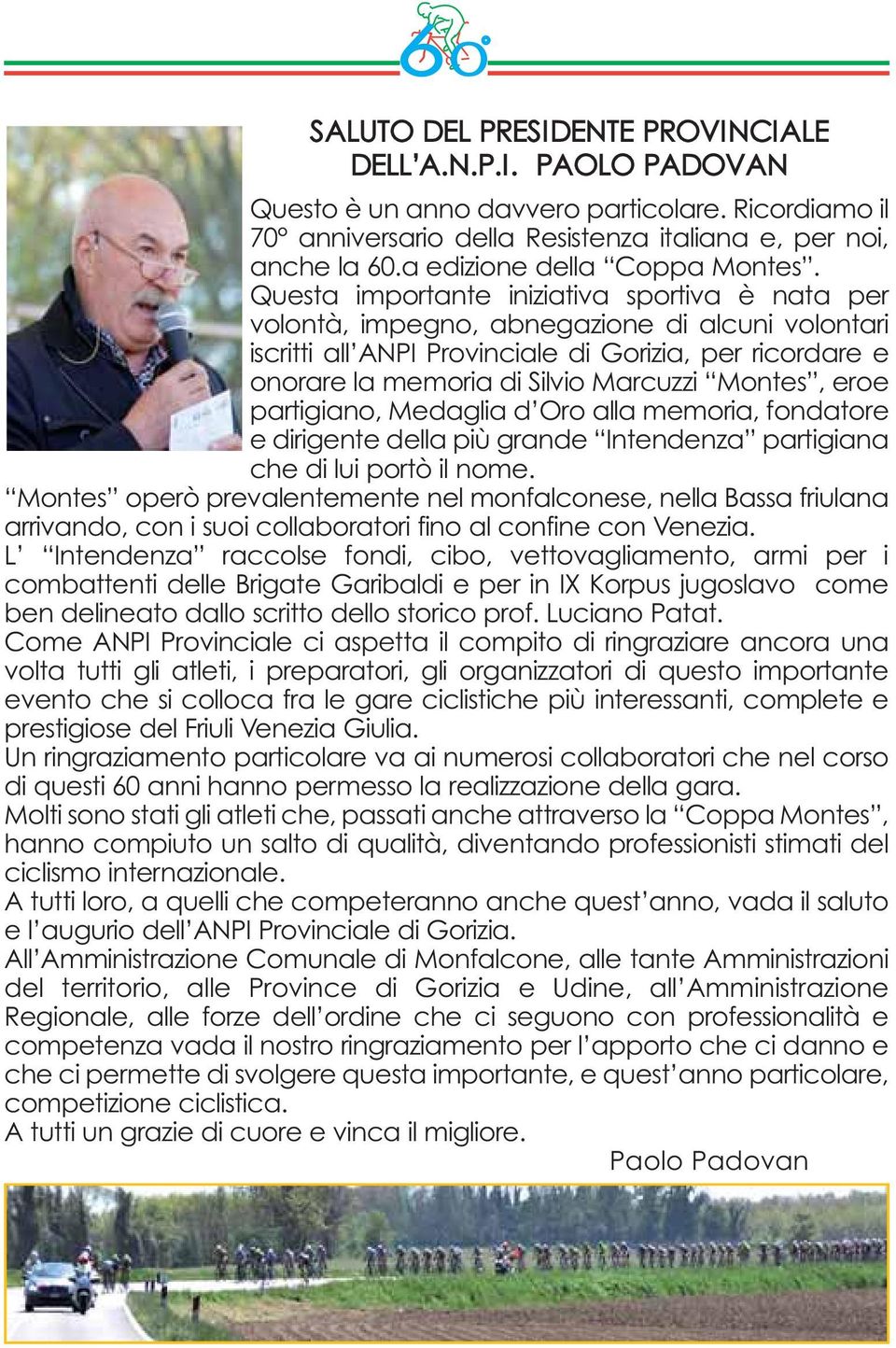 Questa importante iniziativa sportiva è nata per volontà, impegno, abnegazione di alcuni volontari iscritti all ANPI Provinciale di Gorizia, per ricordare e onorare la memoria di Silvio Marcuzzi