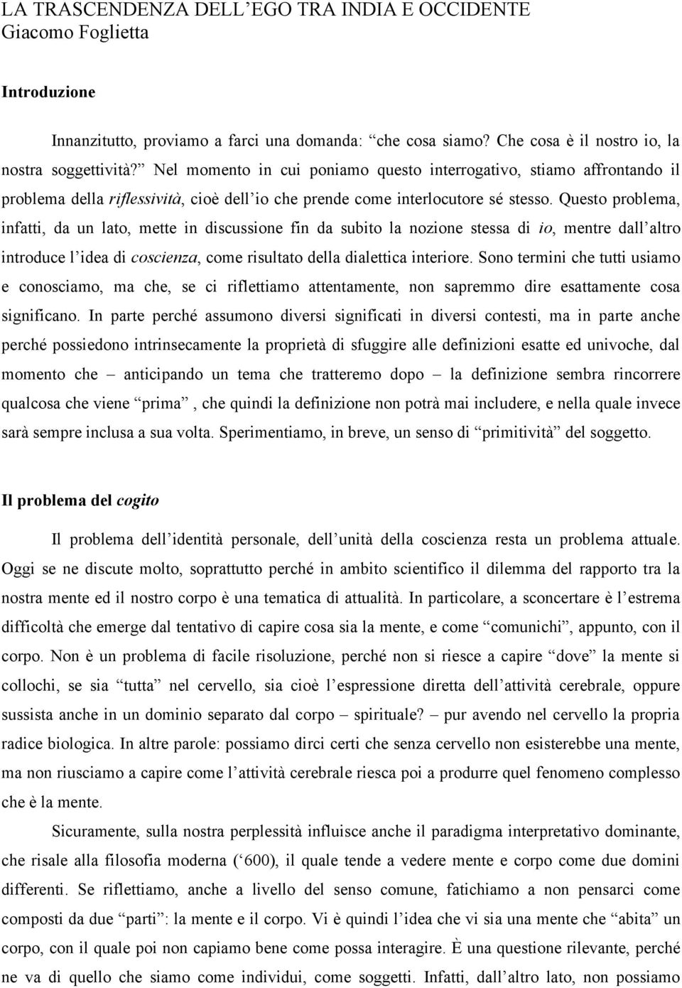 Questo problema, infatti, da un lato, mette in discussione fin da subito la nozione stessa di io, mentre dall altro introduce l idea di coscienza, come risultato della dialettica interiore.