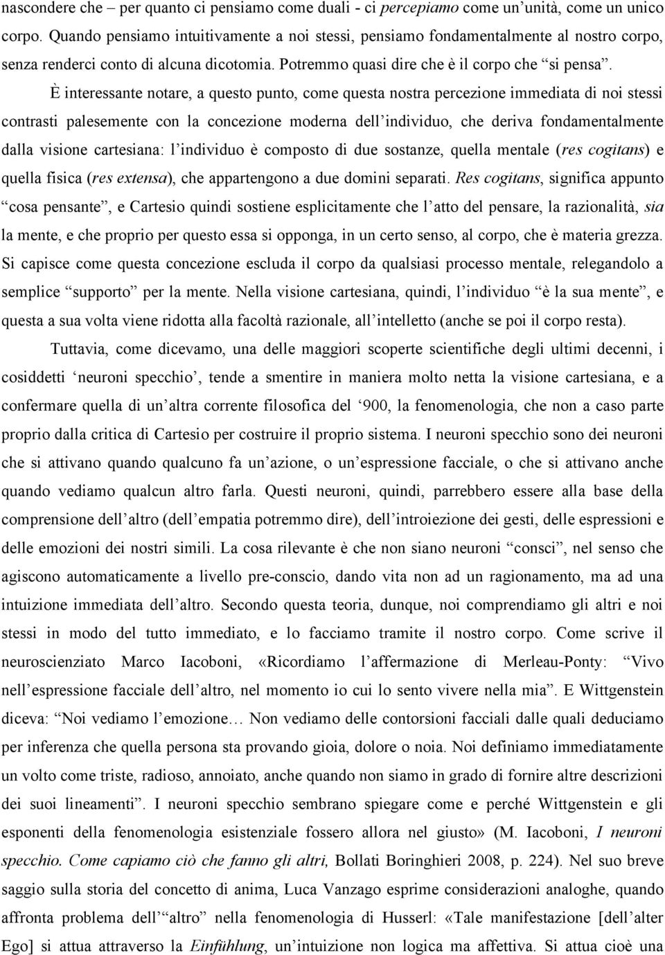 È interessante notare, a questo punto, come questa nostra percezione immediata di noi stessi contrasti palesemente con la concezione moderna dell individuo, che deriva fondamentalmente dalla visione