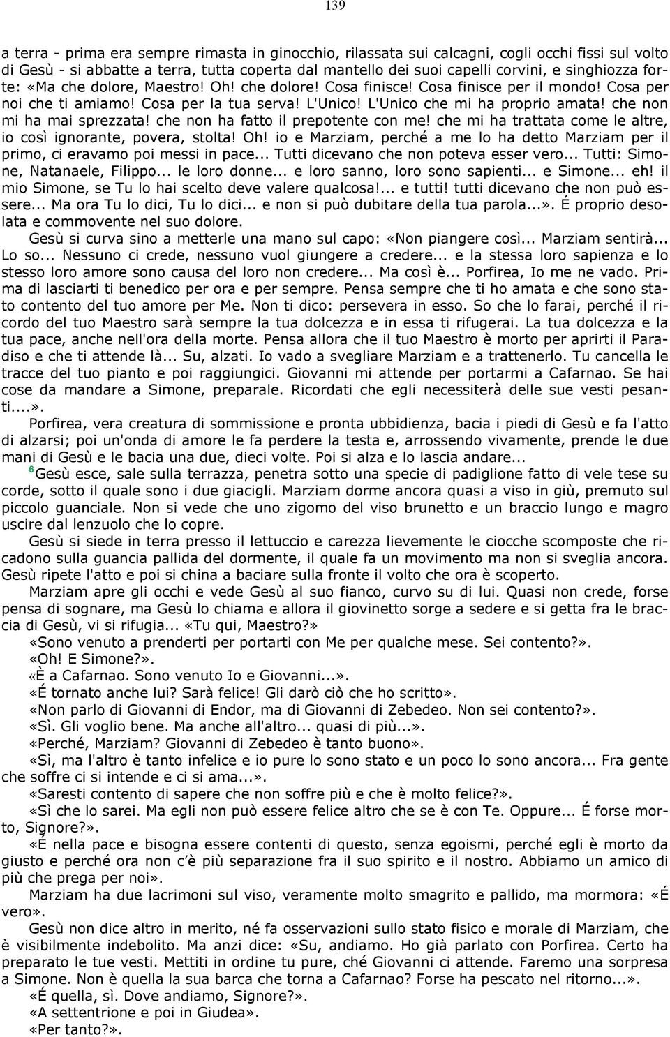 che non mi ha mai sprezzata! che non ha fatto il prepotente con me! che mi ha trattata come le altre, io così ignorante, povera, stolta! Oh!