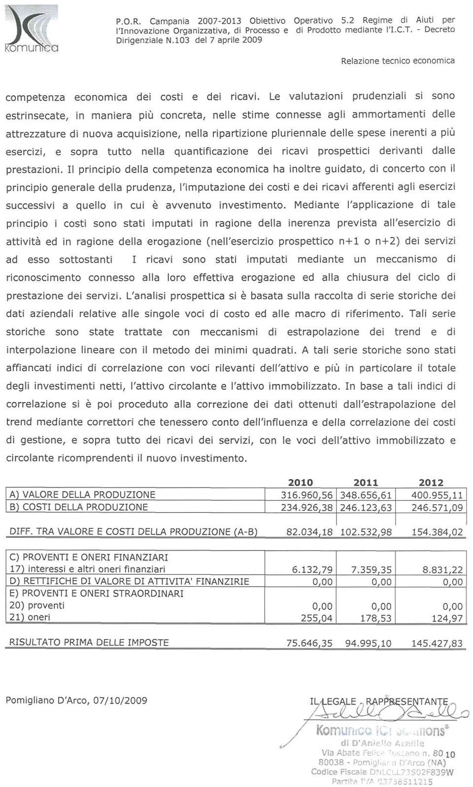 inerenti a più esercizi, e sopra tutto nella quantificazione dei ricavi prospettici derivanti dalle prestazioni.