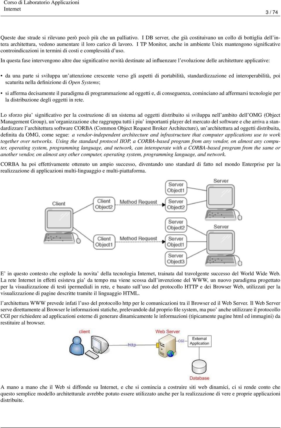 In questa fase intervengono altre due significative novità destinate ad influenzare l evoluzione delle architetture applicative: da una parte si sviluppa un attenzione crescente verso gli aspetti di