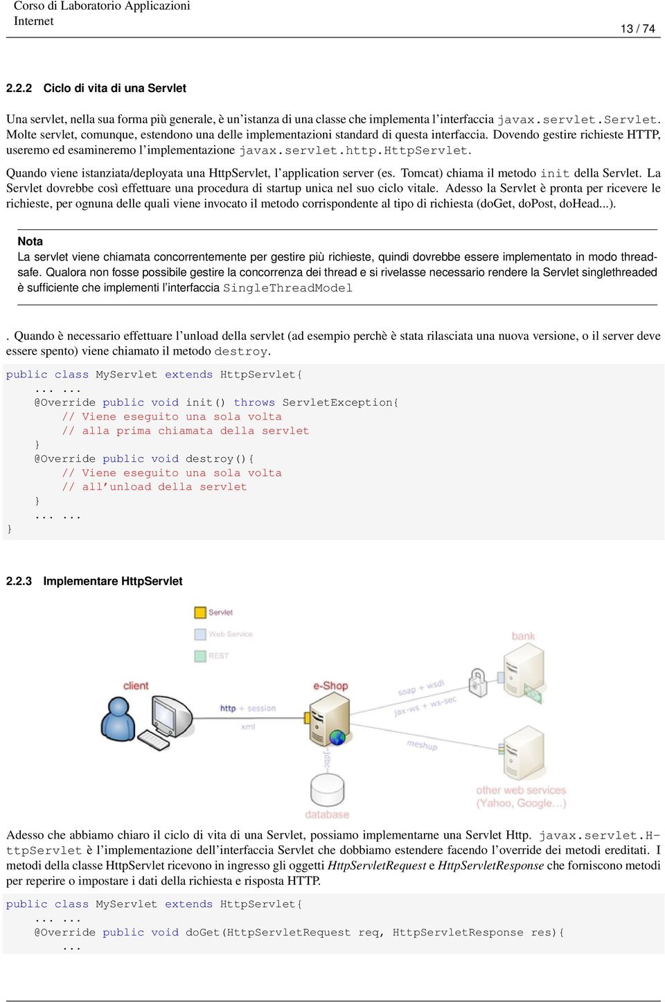 Tomcat) chiama il metodo init della Servlet. La Servlet dovrebbe così effettuare una procedura di startup unica nel suo ciclo vitale.