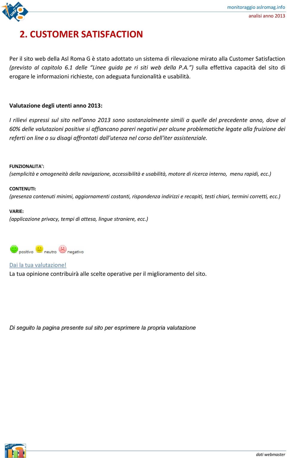 Valutazione degli utenti anno 2013: I rilievi espressi sul sito nell anno 2013 sono sostanzialmente simili a quelle del precedente anno, dove al 60% delle valutazioni positive si affiancano pareri