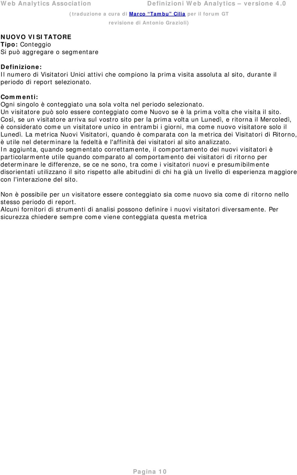 Così, se un visitatore arriva sul vostro sito per la prima volta un Lunedì, e ritorna il Mercoledì, è considerato come un visitatore unico in entrambi i giorni, ma come nuovo visitatore solo il