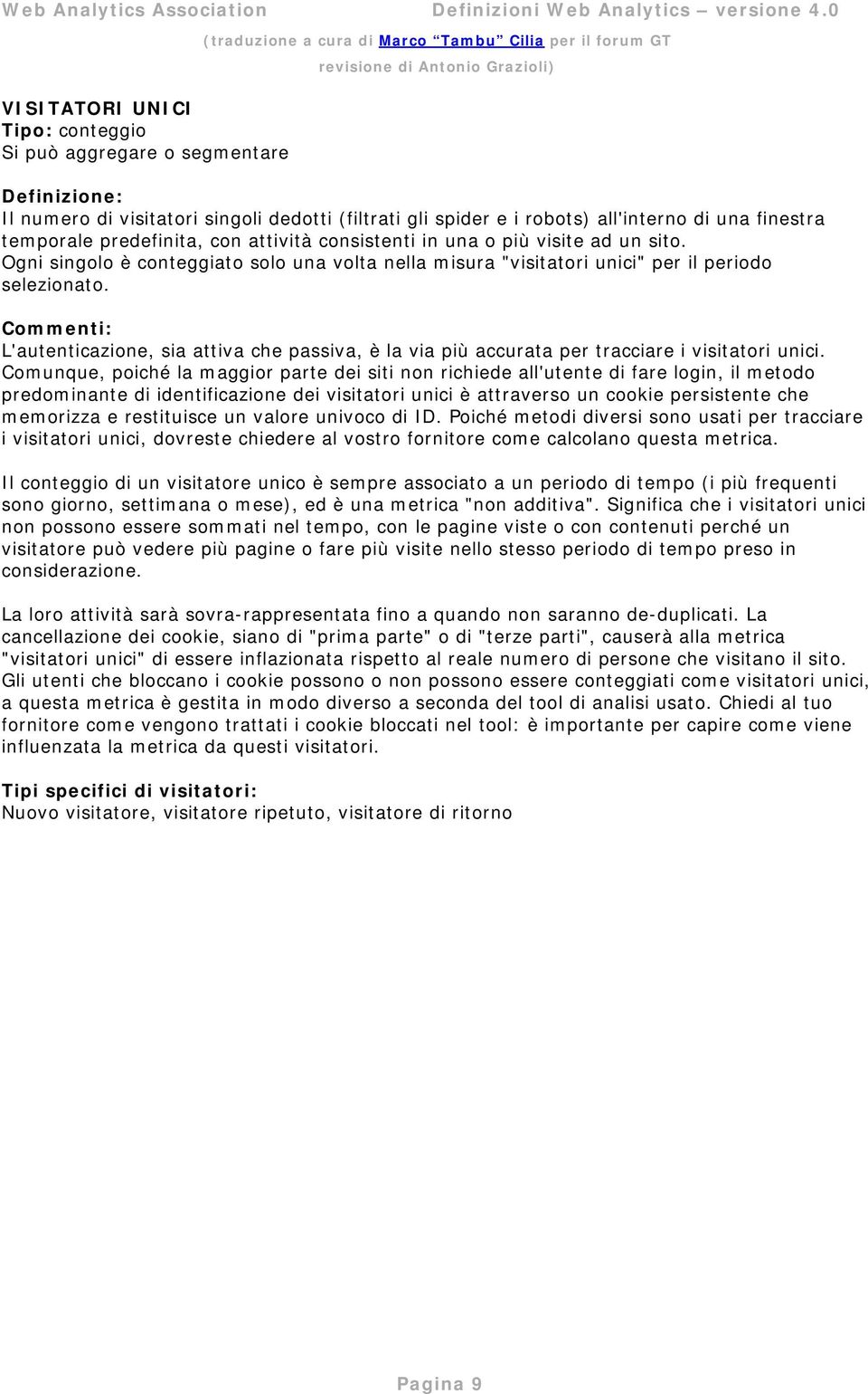 L'autenticazione, sia attiva che passiva, è la via più accurata per tracciare i visitatori unici.