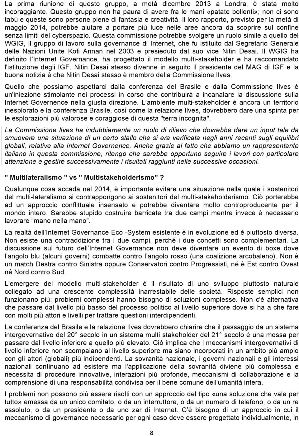 Il loro rapporto, previsto per la metà di maggio 2014, potrebbe aiutare a portare più luce nelle aree ancora da scoprire sul confine senza limiti del cyberspazio.