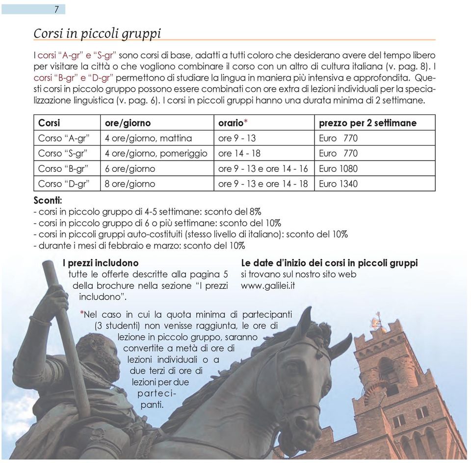 Questi corsi in piccolo gruppo possono essere combinati con ore extra di lezioni individuali per la specializzazione linguistica (v. pag. 6).