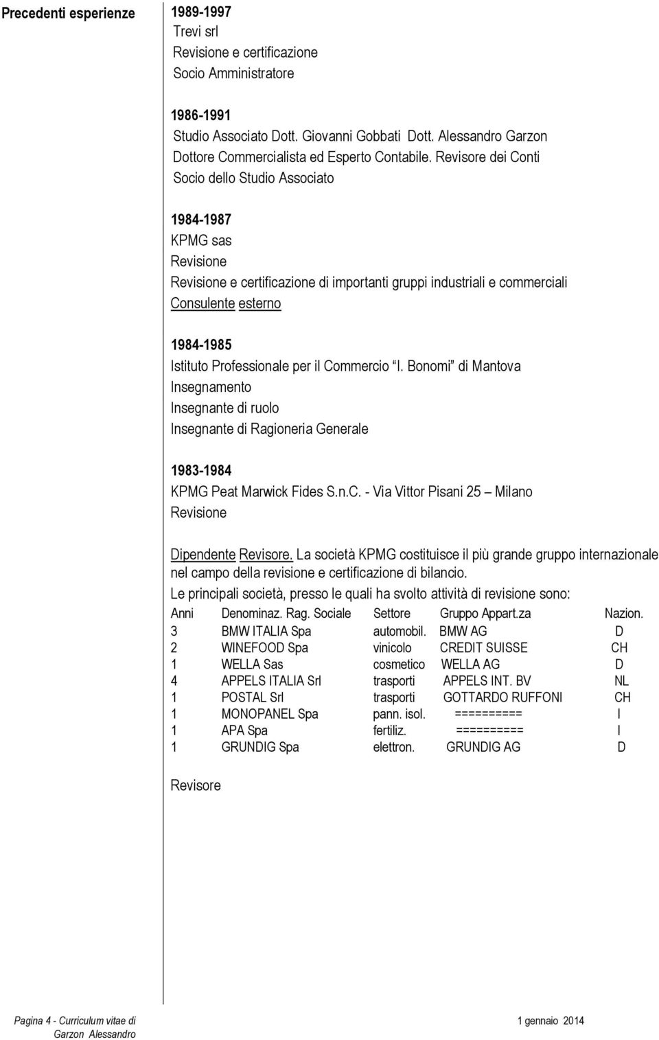 Revisore dei Conti Socio dello Studio Associato 1984-1987 KPMG sas Revisione Revisione e certificazione di importanti gruppi industriali e commerciali Consulente esterno 1984-1985 Istituto