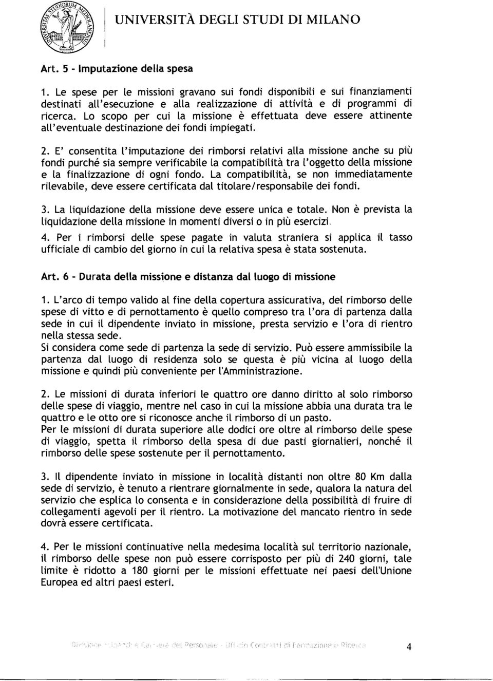 Lo scopo per cui la missione è effettuata deve essere attinente all'eventuale destinazione dei fondi impiegati. 2.