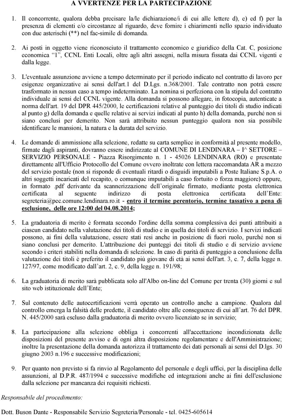 individuato con due asterischi (**) nel fac-simile di domanda. 2. Ai posti in oggetto viene riconosciuto il trattamento economico e giuridico della Cat.