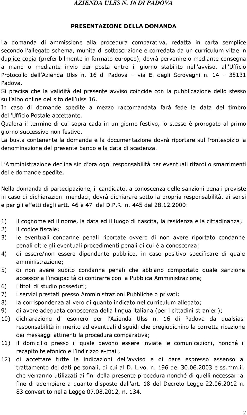 Ulss n. 16 di Padova via E. degli Scrovegni n. 14 35131 Padova. Si precisa che la validità del presente avviso coincide con la pubblicazione dello stesso sull albo online del sito dell ulss 16.