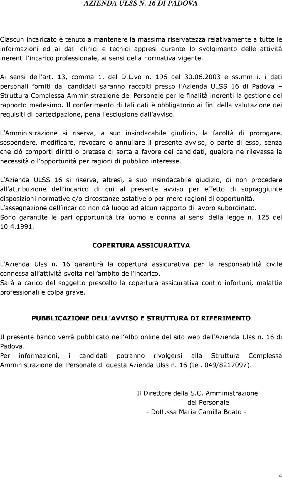 i dati personali forniti dai candidati saranno raccolti presso l Azienda ULSS 16 di Padova Struttura Complessa Amministrazione del Personale per le finalità inerenti la gestione del rapporto medesimo.