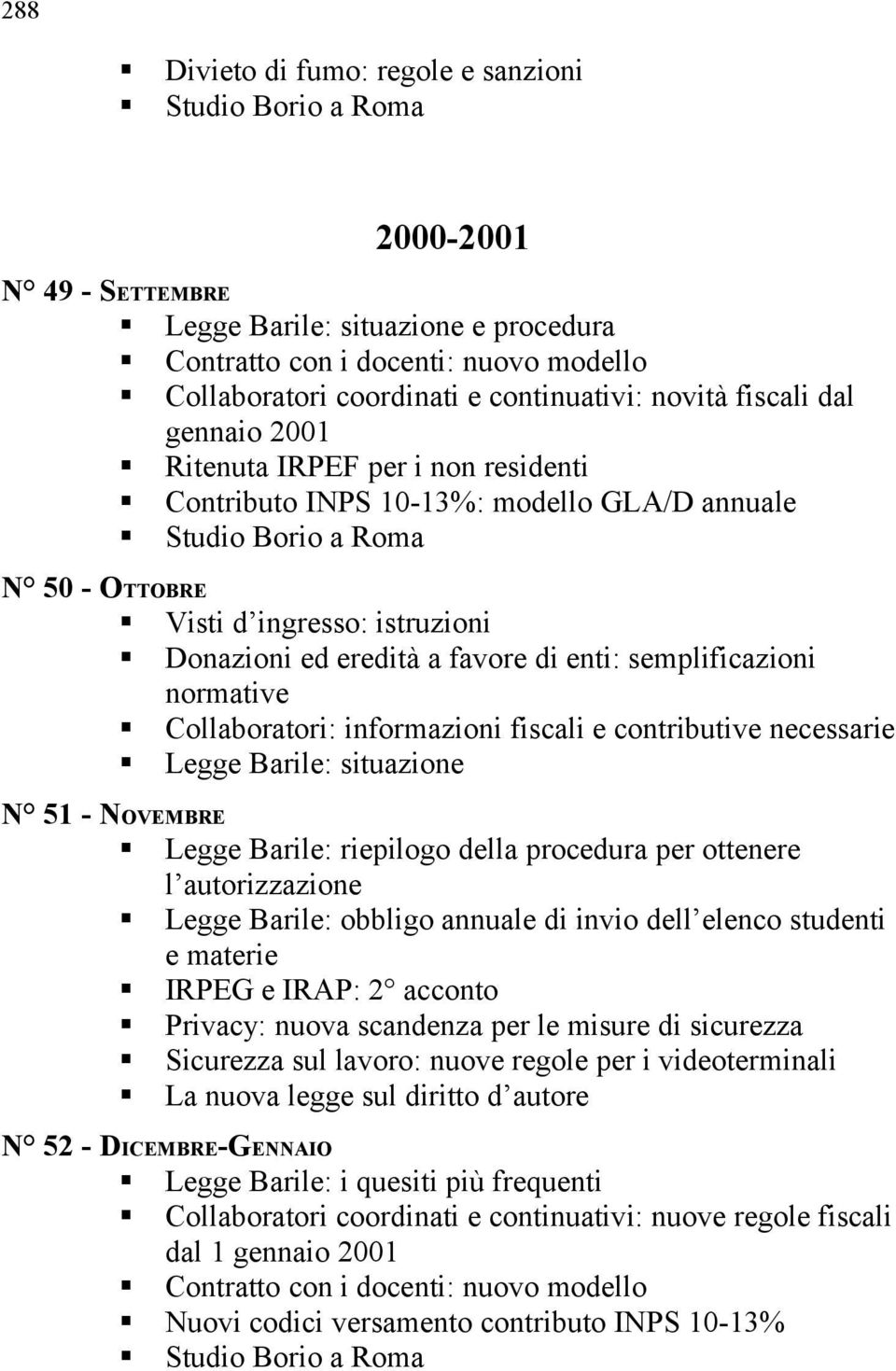 Donazioni ed eredità a favore di enti: semplificazioni normative Collaboratori: informazioni fiscali e contributive necessarie Legge Barile: situazione N 51 - NOVEMBRE Legge Barile: riepilogo della