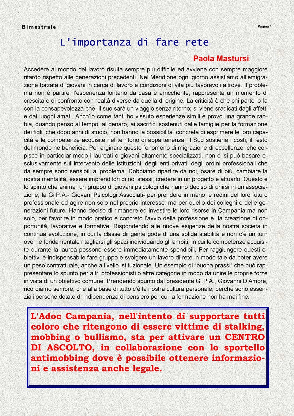 Il problema non è partire, l esperienza lontano da casa è arricchente, rappresenta un momento di crescita e di confronto con realtà diverse da quella di origine.