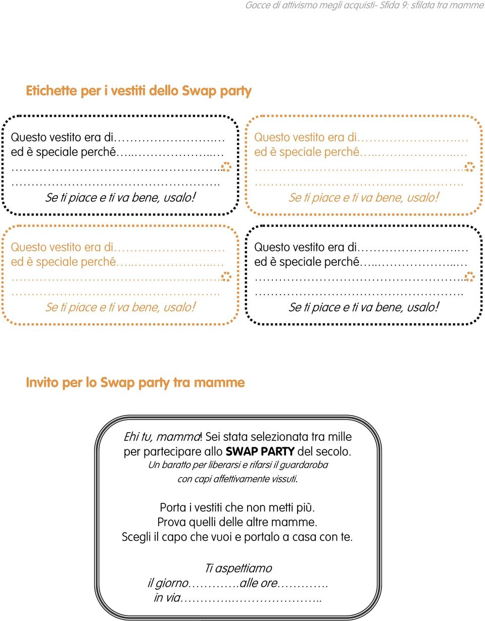 Sei stata selezionata tra mille per partecipare allo SWAP PARTY del secolo. Un baratto per liberarsi e rifarsi il guardaroba con capi affettivamente vissuti. Porta i vestiti che non metti più.