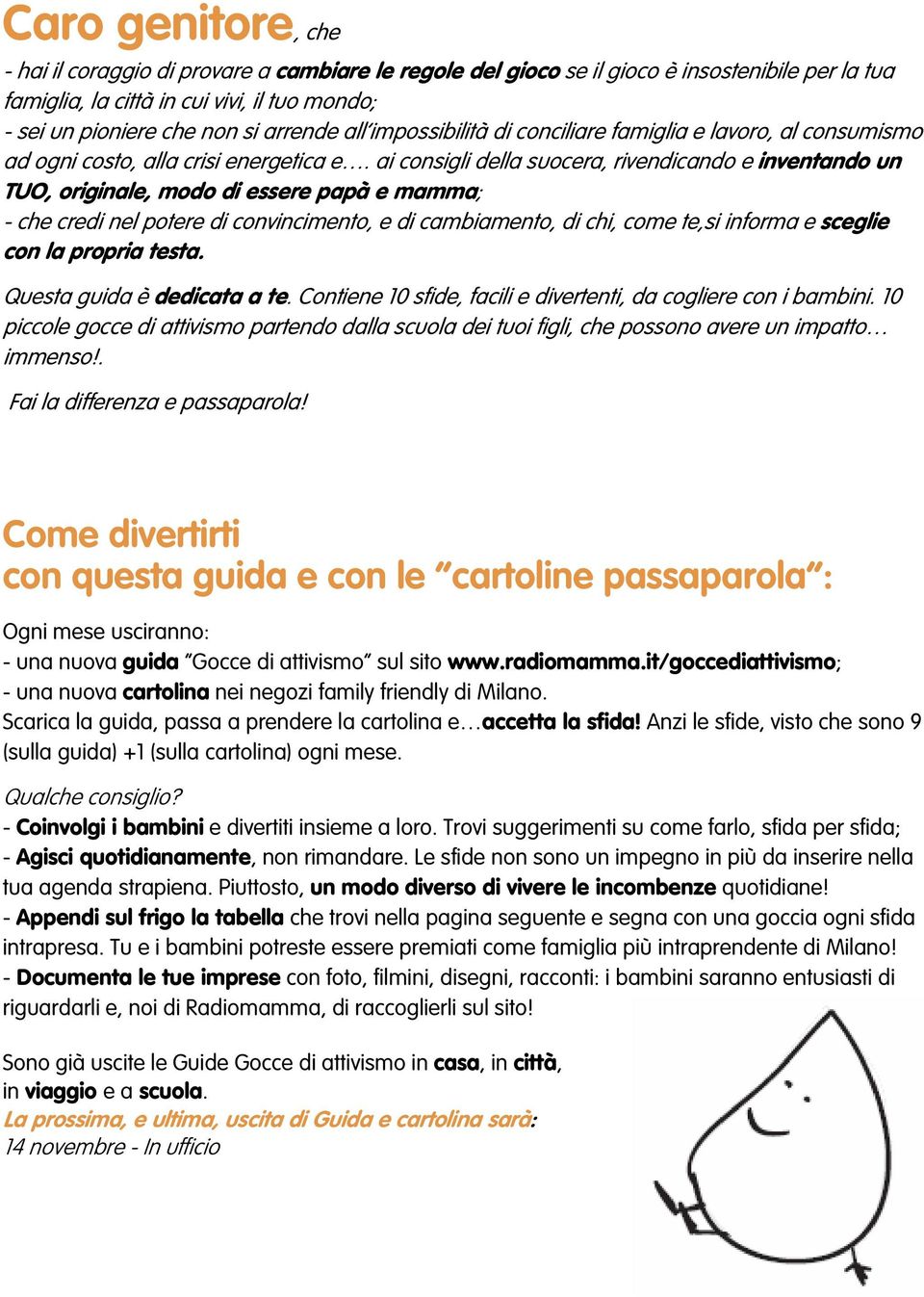 ai consigli della suocera, rivendicando e inventando un TUO, originale, modo di essere papà e mamma; - che credi nel potere di convincimento, e di cambiamento, di chi, come te,si informa e sceglie