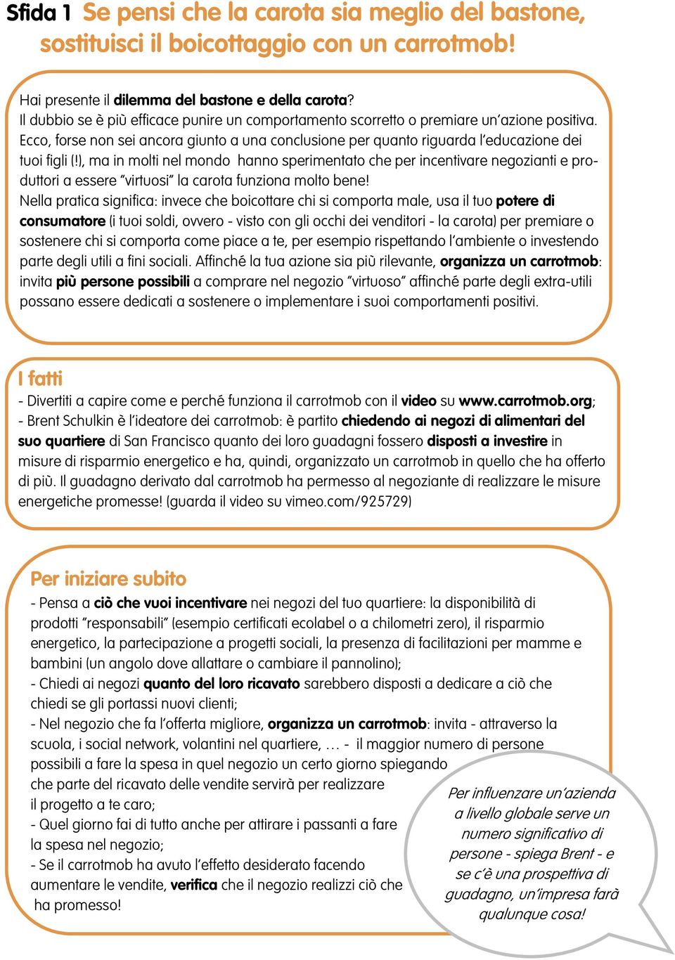 ), ma in molti nel mondo hanno sperimentato che per incentivare negozianti e produttori a essere virtuosi la carota funziona molto bene!