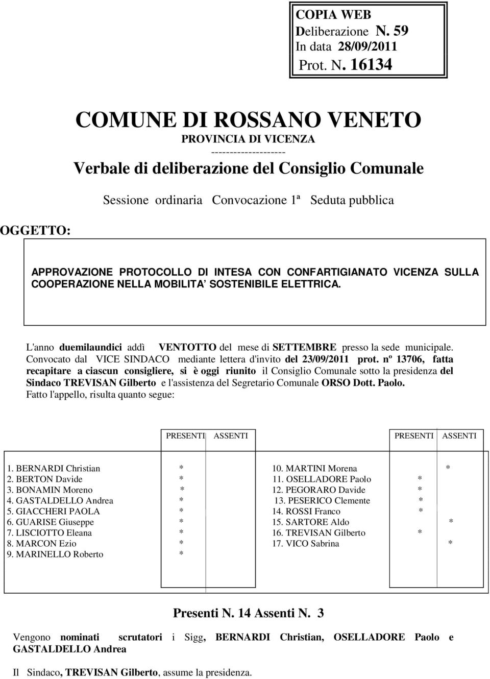 16134 COMUNE DI ROSSANO VENETO PROVINCIA DI VICENZA -------------------- Verbale di deliberazione del Consiglio Comunale Sessione ordinaria Convocazione 1ª Seduta pubblica OGGETTO: APPROVAZIONE