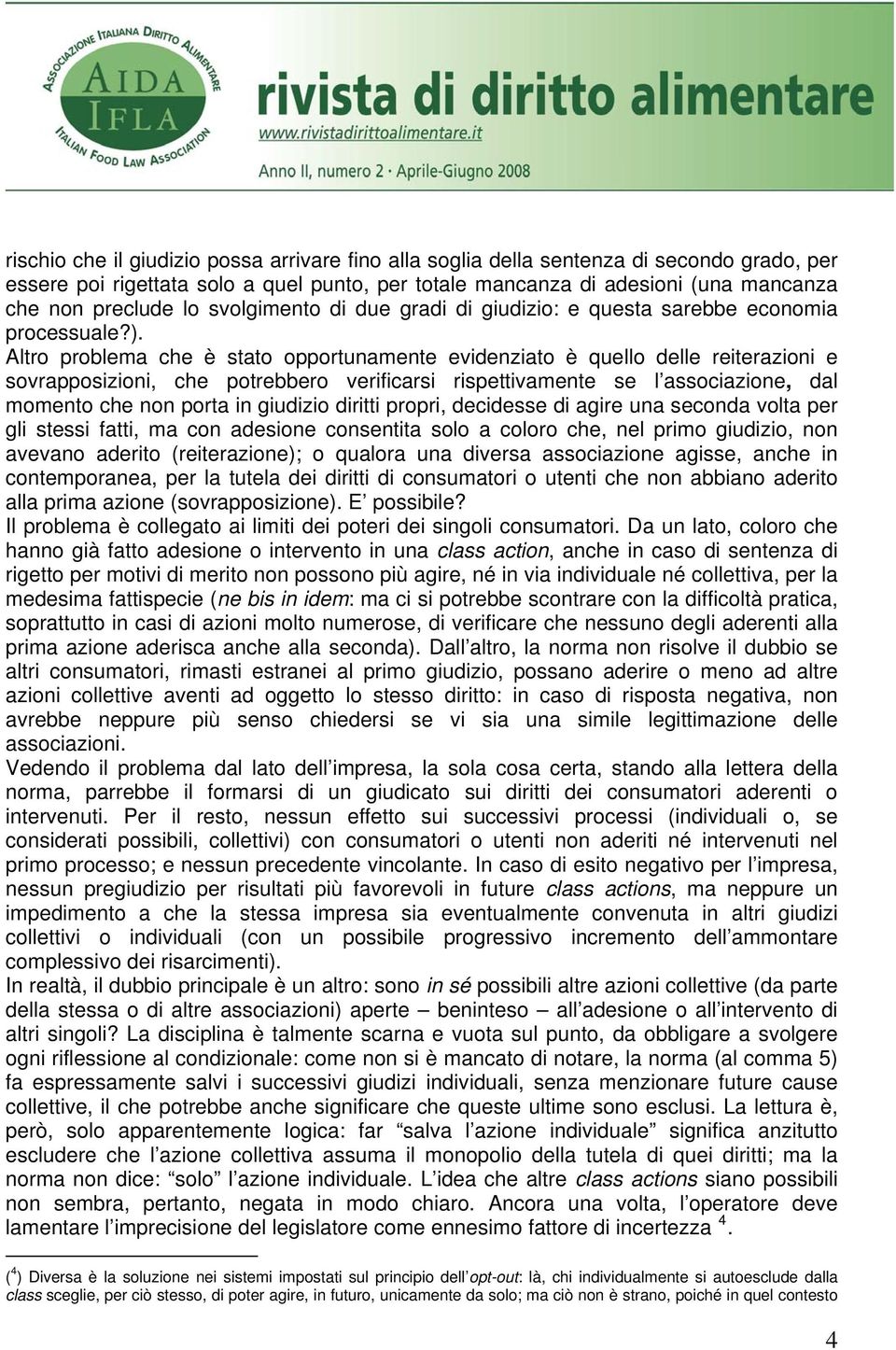 Altro problema che è stato opportunamente evidenziato è quello delle reiterazioni e sovrapposizioni, che potrebbero verificarsi rispettivamente se l associazione, dal momento che non porta in