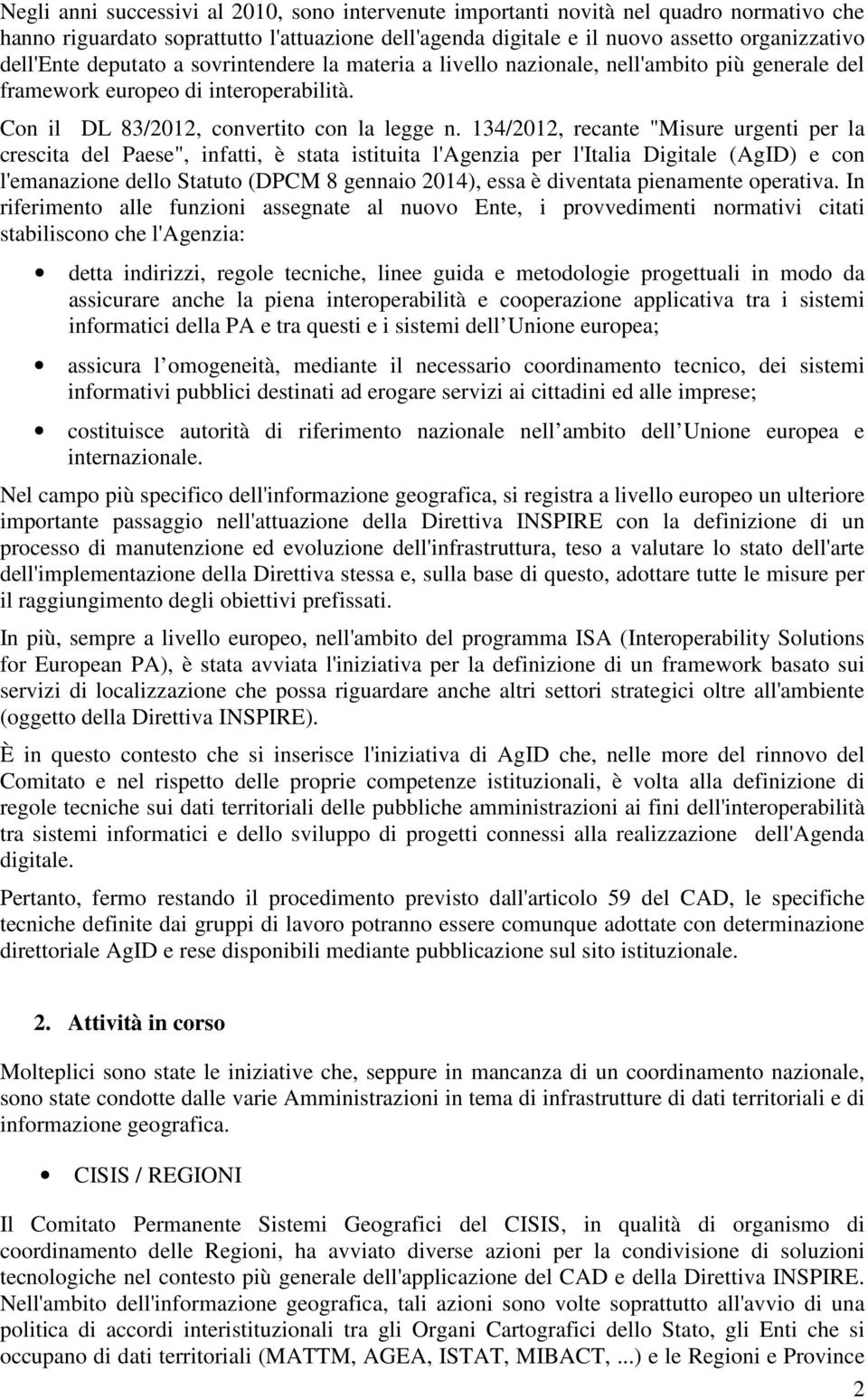 134/2012, recante "Misure urgenti per la crescita del Paese", infatti, è stata istituita l'agenzia per l'italia Digitale (AgID) e con l'emanazione dello Statuto (DPCM 8 gennaio 2014), essa è