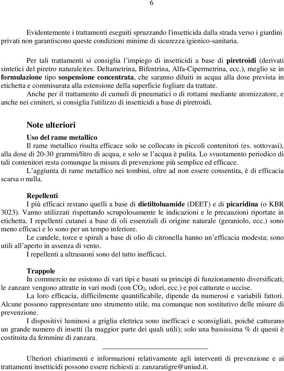 ), meglio se in formulazione tipo sospensione concentrata, che saranno diluiti in acqua alla dose prevista in etichetta e commisurata alla estensione della superficie fogliare da trattate.