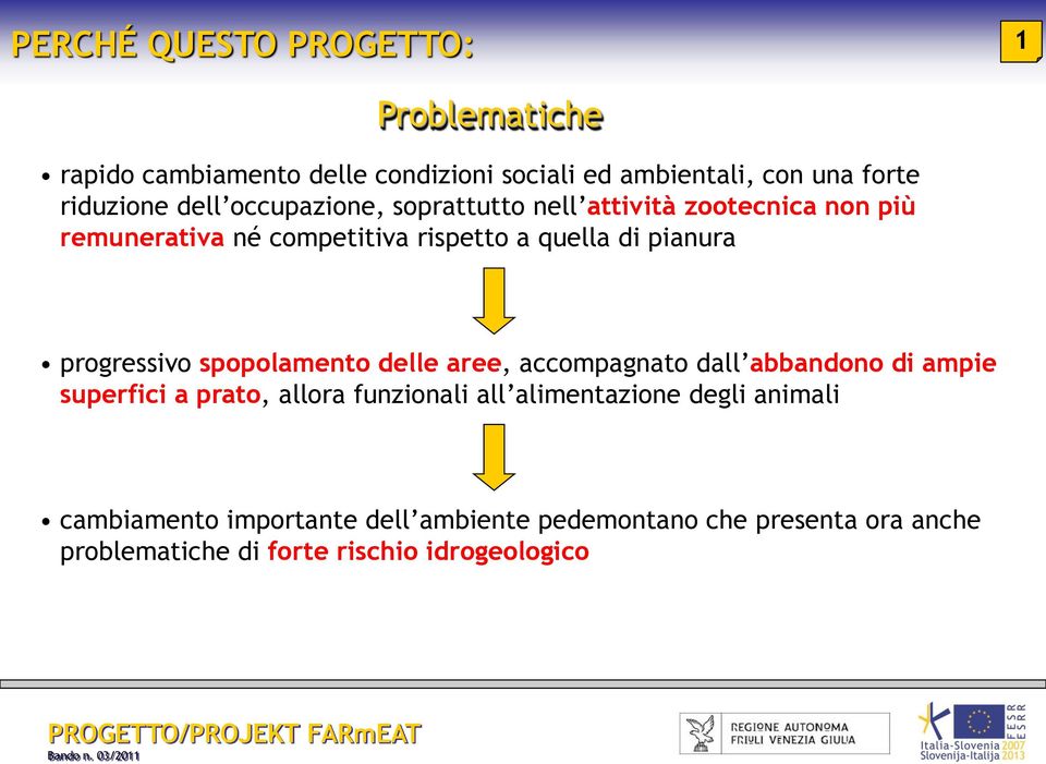 progressivo spopolamento delle aree, accompagnato dall abbandono di ampie superfici a prato, allora funzionali all