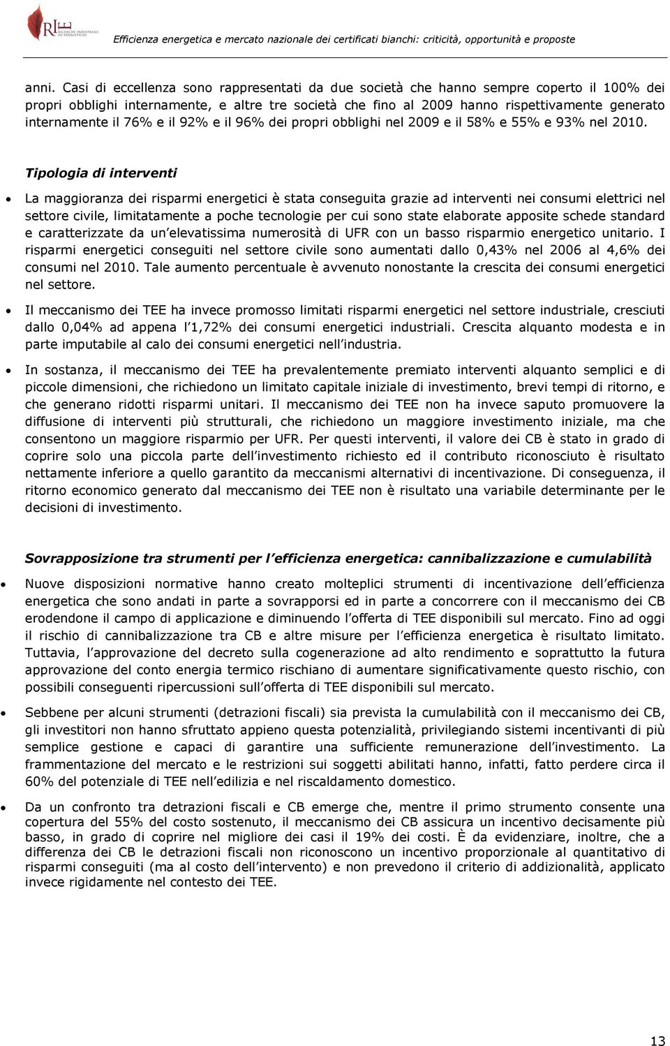 Tipologia di interventi La maggioranza dei risparmi energetici è stata conseguita grazie ad interventi nei consumi elettrici nel settore civile, limitatamente a poche tecnologie per cui sono state