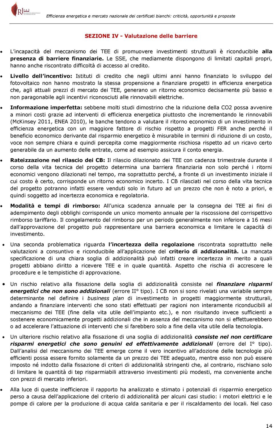 Livello dell incentivo: Istituti di credito che negli ultimi anni hanno finanziato lo sviluppo del fotovoltaico non hanno mostrato la stessa propensione a finanziare progetti in efficienza energetica