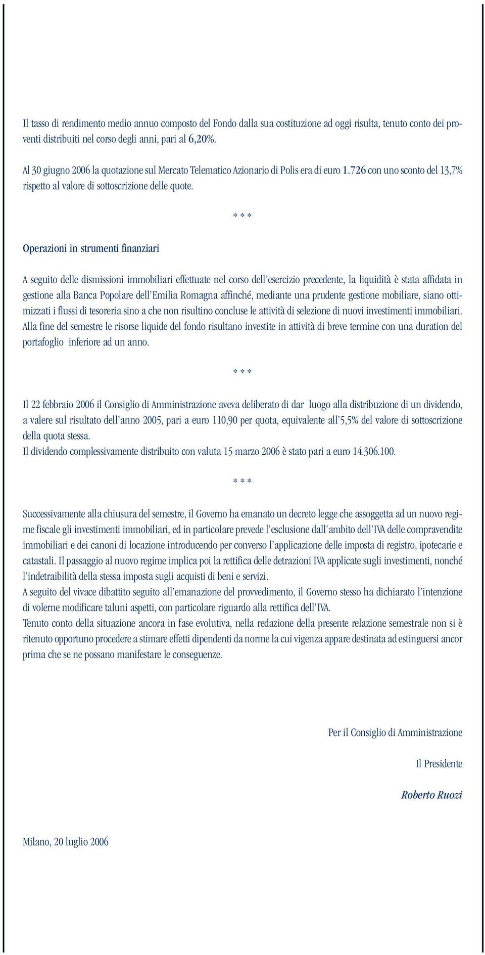 Operazioni in strumenti finanziari * * * A seguito delle dismissioni immobiliari effettuate nel corso dell esercizio precedente, la liquidità è stata affidata in gestione alla Banca Popolare dell