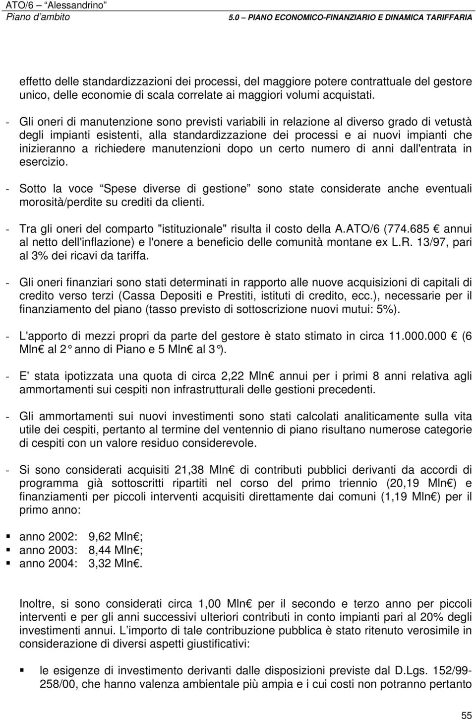 richiedere manutenzioni dopo un certo numero di anni dall'entrata in esercizio. - Sotto la voce Spese diverse di gestione sono state considerate anche eventuali morosità/perdite su crediti da clienti.