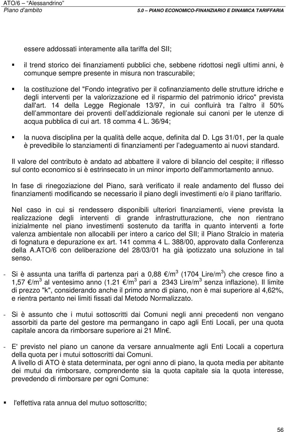 14 della Legge Regionale 13/97, in cui confluirà tra l altro il 50% dell ammontare dei proventi dell addizionale regionale sui canoni per le utenze di acqua pubblica di cui art. 18 comma 4 L.