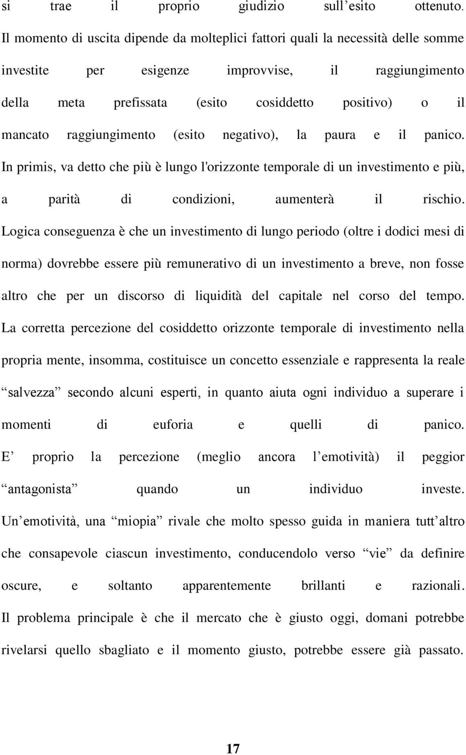 raggiungimento (esito negativo), la paura e il panico. In primis, va detto che più è lungo l'orizzonte temporale di un investimento e più, a parità di condizioni, aumenterà il rischio.