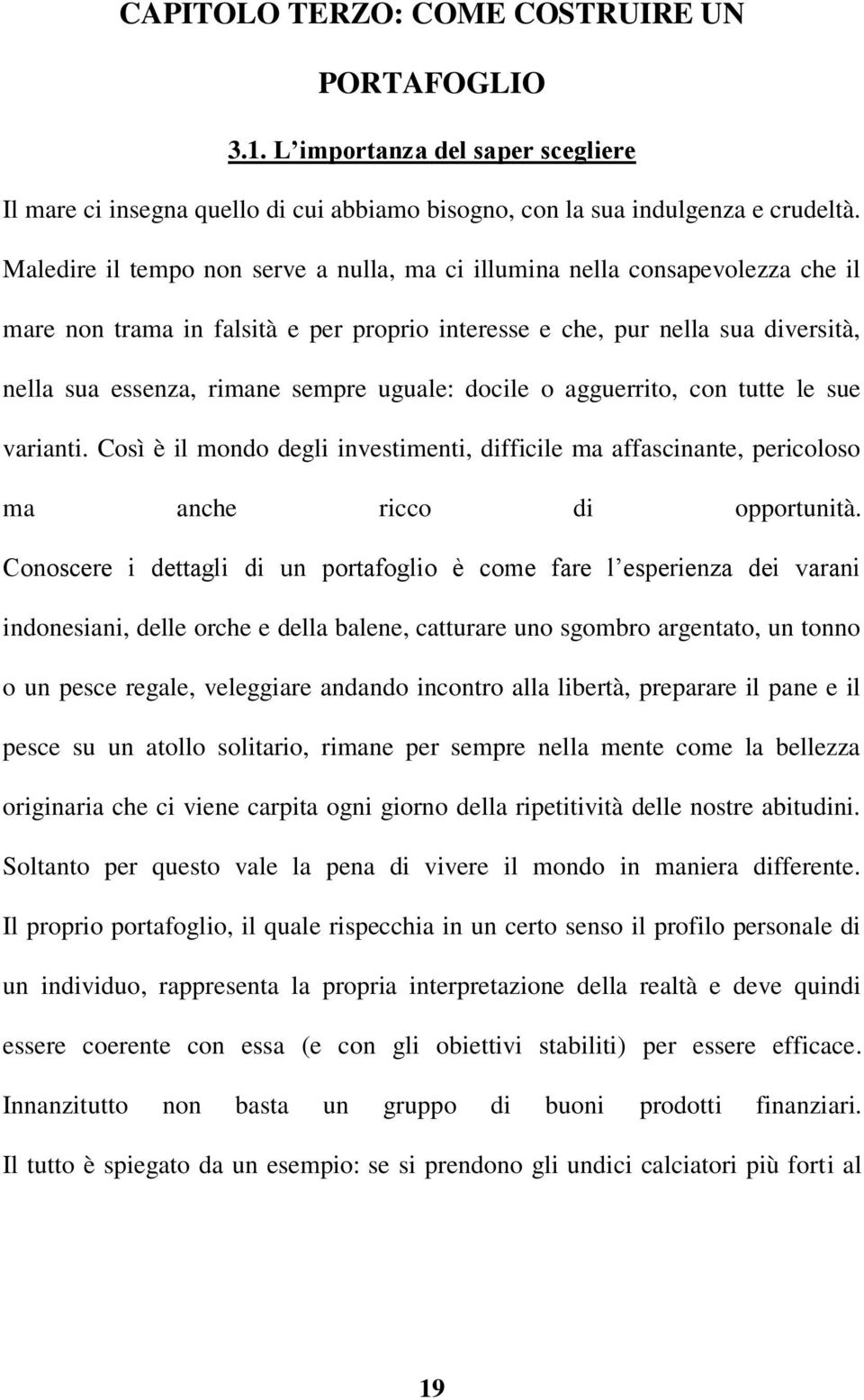 uguale: docile o agguerrito, con tutte le sue varianti. Così è il mondo degli investimenti, difficile ma affascinante, pericoloso ma anche ricco di opportunità.