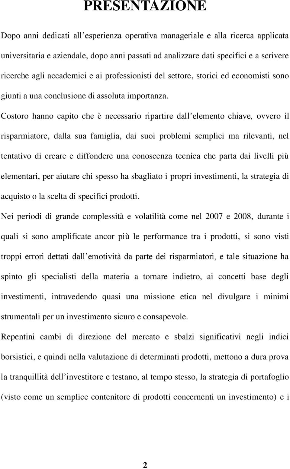 Costoro hanno capito che è necessario ripartire dall elemento chiave, ovvero il risparmiatore, dalla sua famiglia, dai suoi problemi semplici ma rilevanti, nel tentativo di creare e diffondere una