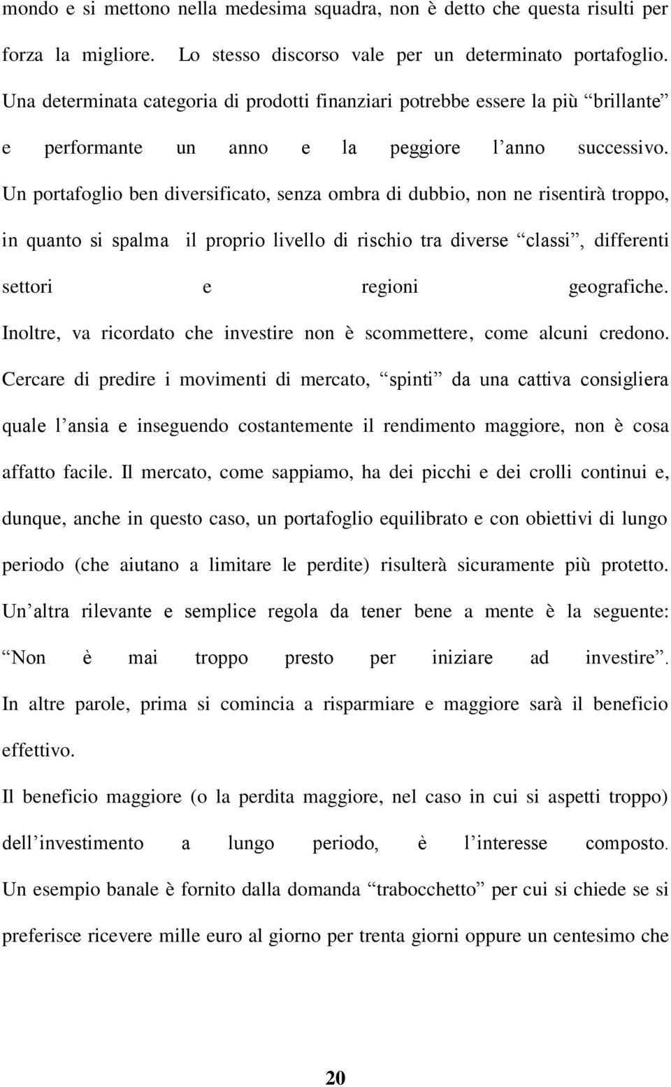 Un portafoglio ben diversificato, senza ombra di dubbio, non ne risentirà troppo, in quanto si spalma il proprio livello di rischio tra diverse classi, differenti settori e regioni geografiche.